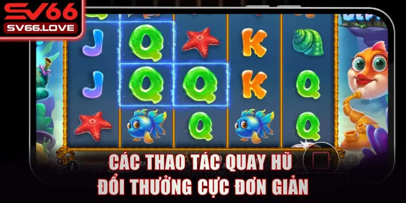 Slot Game Biển Sâu - Siêu Phẩm Đổi Thưởng Chắc Chắn Nên Thử 3 Các thao tác quay hũ đổi thưởng cực đơn giản