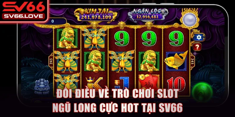 Slot Ngũ Long SV66 - Quay Hũ Dễ Dàng, Săn Jackpot Khủng 2 Đôi điều về trò chơi Slot Ngũ Long cực hot tại SV66