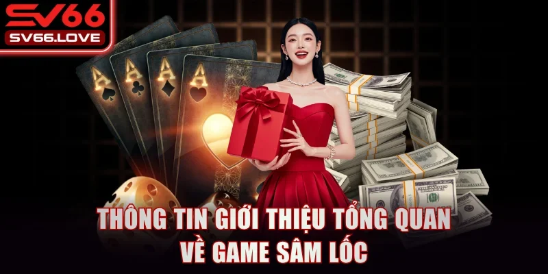 Sâm Lốc - Hướng Dẫn Luật Chơi Và Gợi Ý Mẹo Hiệu Quả 2 Thông tin giới thiệu tổng quan về game Sâm Lốc